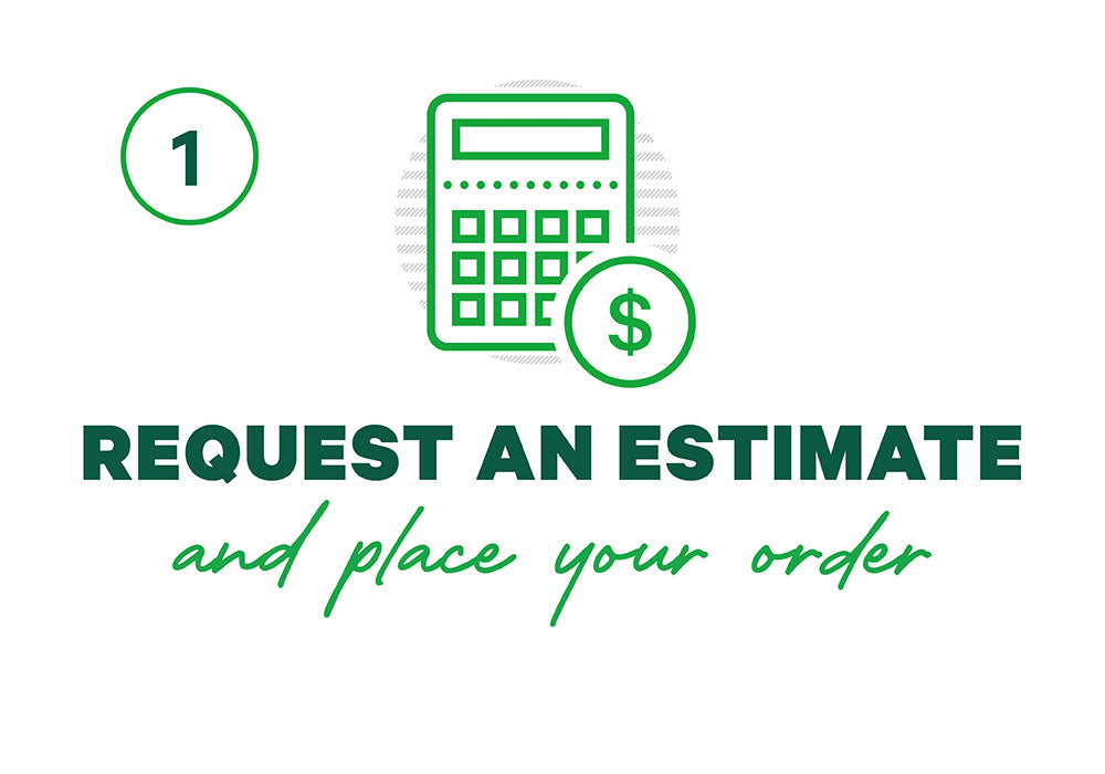 Step One: Request an estimate and place your order.